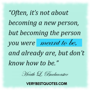 Often, it’s not about becoming a new person, but becoming the person ...