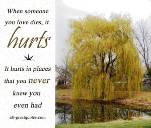 When someone you love dies, it hurts … It hurts in places that you ...