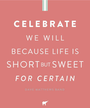 Celebrate. Life is short but sweet for certain - Dave Matthews Band ...