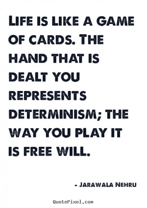 Life is like a game of cards. The hand that is dealt you represents ...