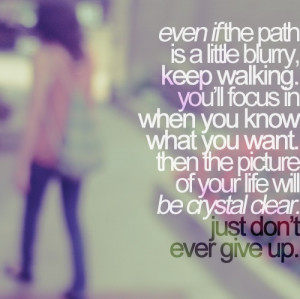 Even if the path is a little blurry, keep walking. You'll focus in ...