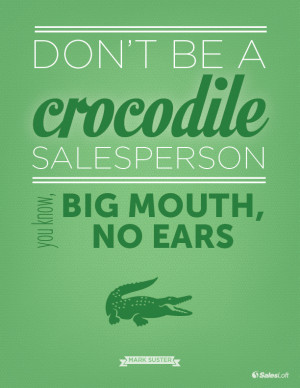 don t be a crocodile salesman you know big mouth no ears