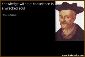 without conscience is a wrecked soul - Francois Rabelais Quotes ...