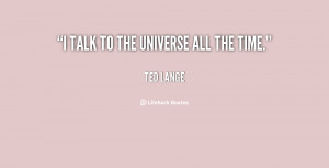 quote-Ted-Lange-i-talk-to-the-universe-all-the-23758.png