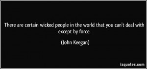 There are certain wicked people in the world that you can't deal with ...