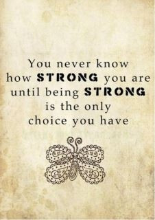 ... _strong_you_are_until_being_strong_is_the_only_choice_you_have_quote