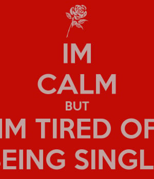 IM CALM BUT IM TIRED OF BEING SINGLE - KEEP CALM AND CARRY ON Image ...