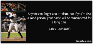 Anyone can forget about talent, but if you're also a good person, your ...