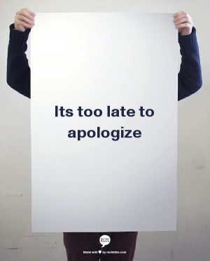 Too late to apologize