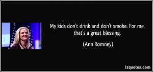... drink and don't smoke. For me, that's a great blessing. - Ann Romney