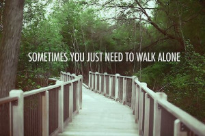 Fact: I would rather walk alone than walk with someone I can't be ...