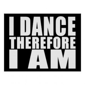 Funny Quote Dancers : I Dance Therefore I Am Print
