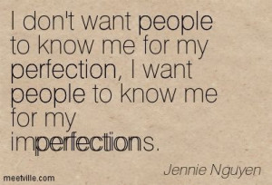 excellence+vs+perfection+quotes | ... to know me for my imperfections ...