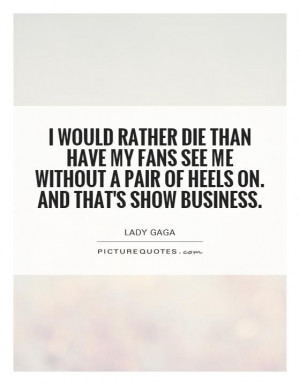 ... without a pair of heels on. And that's show business. Picture Quote #1