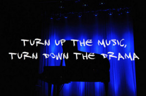 ... turn down the drama 300x199 Life Quotes | Turn up the music, turn down