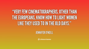 Very few cinematographers, other than the Europeans, know how to light ...