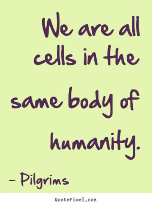 Inspirational quotes - We are all cells in the same body of humanity.