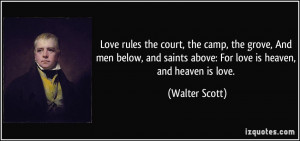 ... saints above: For love is heaven, and heaven is love. - Walter Scott