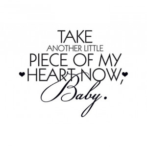 Take another little piece of my heart...