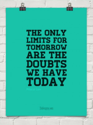 The only limits for tomorrow are the doubts we have today
