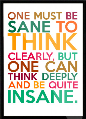 ... clearly, but one can think deeply and be quite insane. Framed Quote