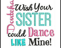 Dontcha Wish Your Sister Could Dance Like Mine Saying Words Embroidery ...
