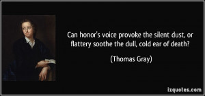 Can honor's voice provoke the silent dust, or flattery soothe the dull ...