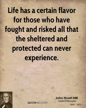 Life has a certain flavor for those who have fought and risked all ...