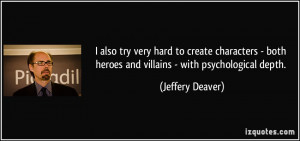 ... both heroes and villains - with psychological depth. - Jeffery Deaver