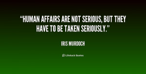 quote Iris Murdoch human affairs are not serious but they 185427 png