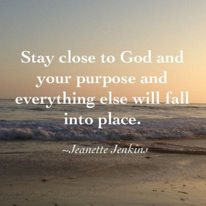 & stay close to God and his word and everything else will fall into ...