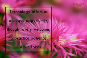 Technology Quote: Technology offers us a unique opportunity, though...