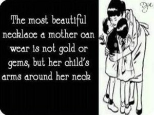 ... Gold Or Gems, But Her Child’s Arms Around Her Neck - Mother Quote