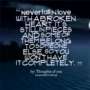Quotes Picture: never fall in love with a broken heart it's still in ...