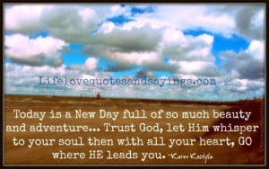 Today is a New Day full of so much beauty and adventure... Trust God ...