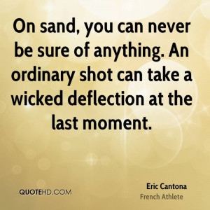 On sand, you can never be sure of anything. An ordinary shot can take ...