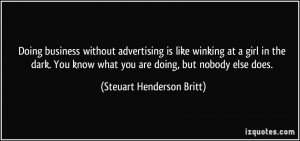 Doing business without advertising is like winking at a girl in the ...