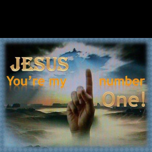 Jesus you are my number 1!!