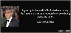 ... then as a young schmuck on dating shows and so on. - George Clooney