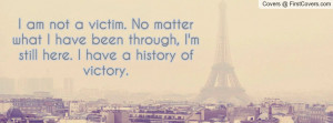 am not a victim. no matter what i have been through , Pictures , i'm ...