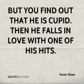 Karen Sloan - But you find out that he is Cupid. Then he falls in love ...