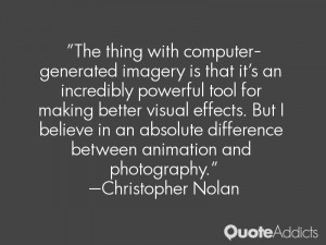 The thing with computer-generated imagery is that it's an incredibly ...