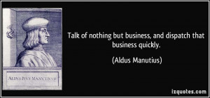 Talk of nothing but business, and dispatch that business quickly ...