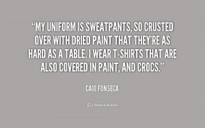 My uniform is sweatpants, so crusted over with dried paint that they ...