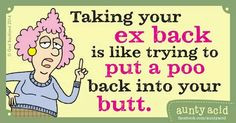 Taking your ex back is like trying..... More