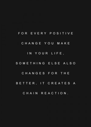 For every positive change you make in your life, something else also ...