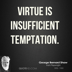 Virtue is insufficient temptation.