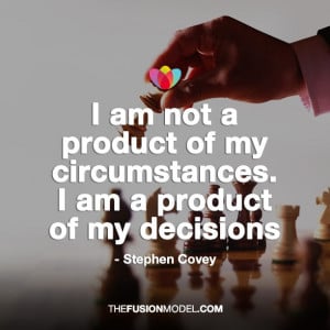 am not a product of my circumstances. I am a product of my decisions ...