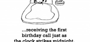 ... receiving the first birthday call just as the clock strikes midnight