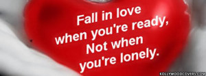 Fall in love when you are ready, not when you are lonely
